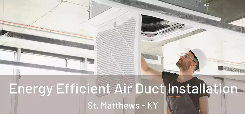  Energy Efficient Air Duct Installation St. Matthews - KY