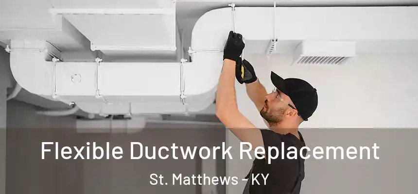  Flexible Ductwork Replacement St. Matthews - KY